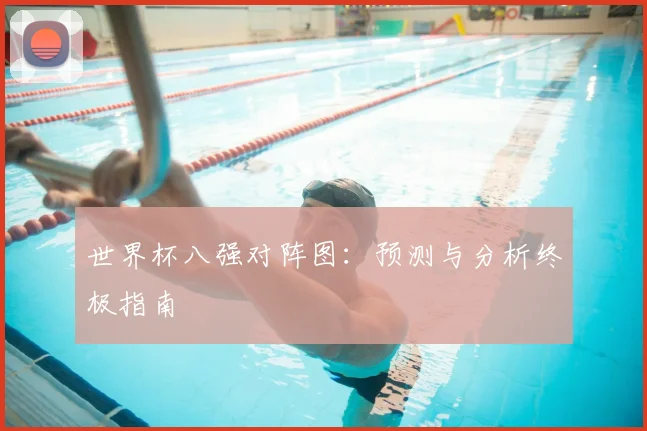 世界杯八强对阵图:预测与分析终极指南